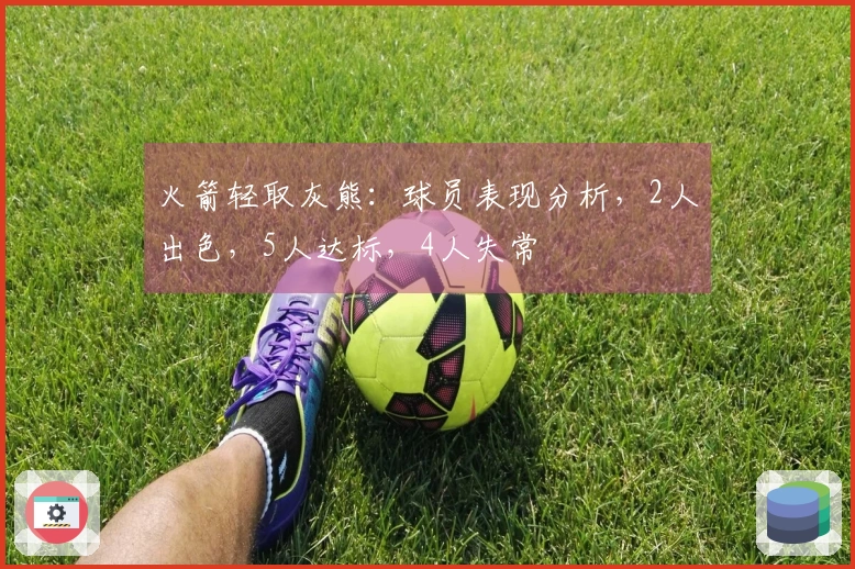 火箭轻取灰熊：球员表现分析，2人出色，5人达标，4人失常